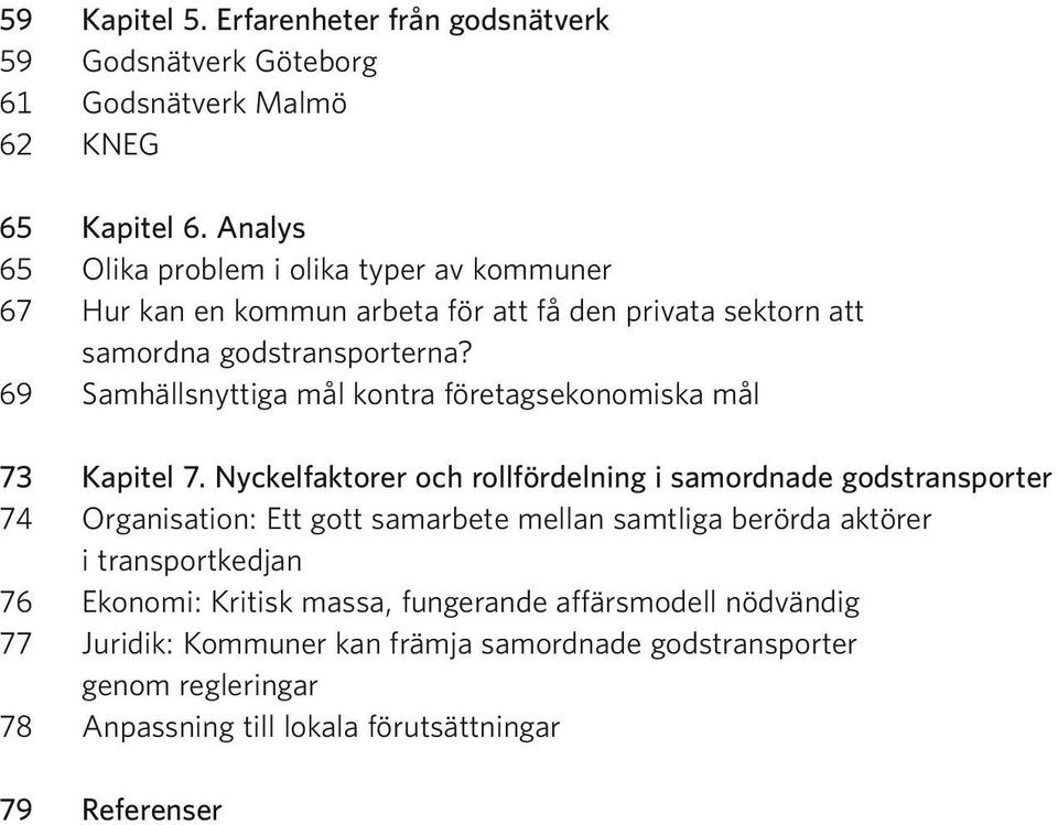 69 Samhällsnyttiga mål kontra företagsekonomiska mål 73 Kapitel 7.