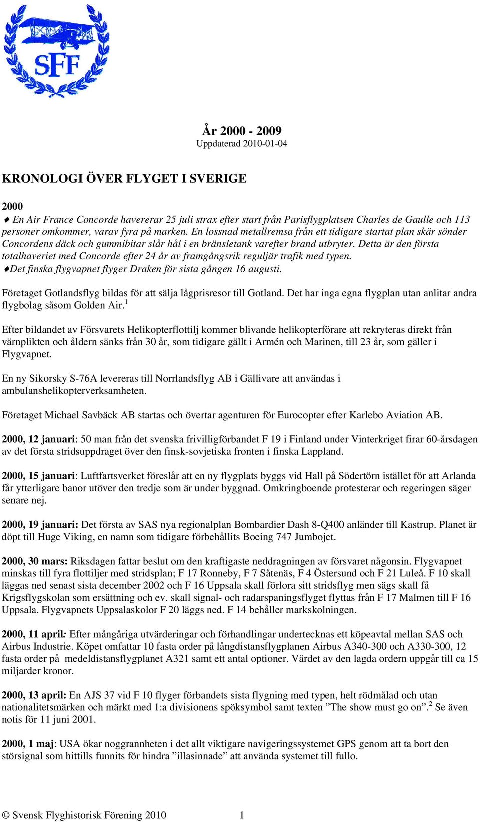 Detta är den första totalhaveriet med Concorde efter 24 år av framgångsrik reguljär trafik med typen. Det finska flygvapnet flyger Draken för sista gången 16 augusti.