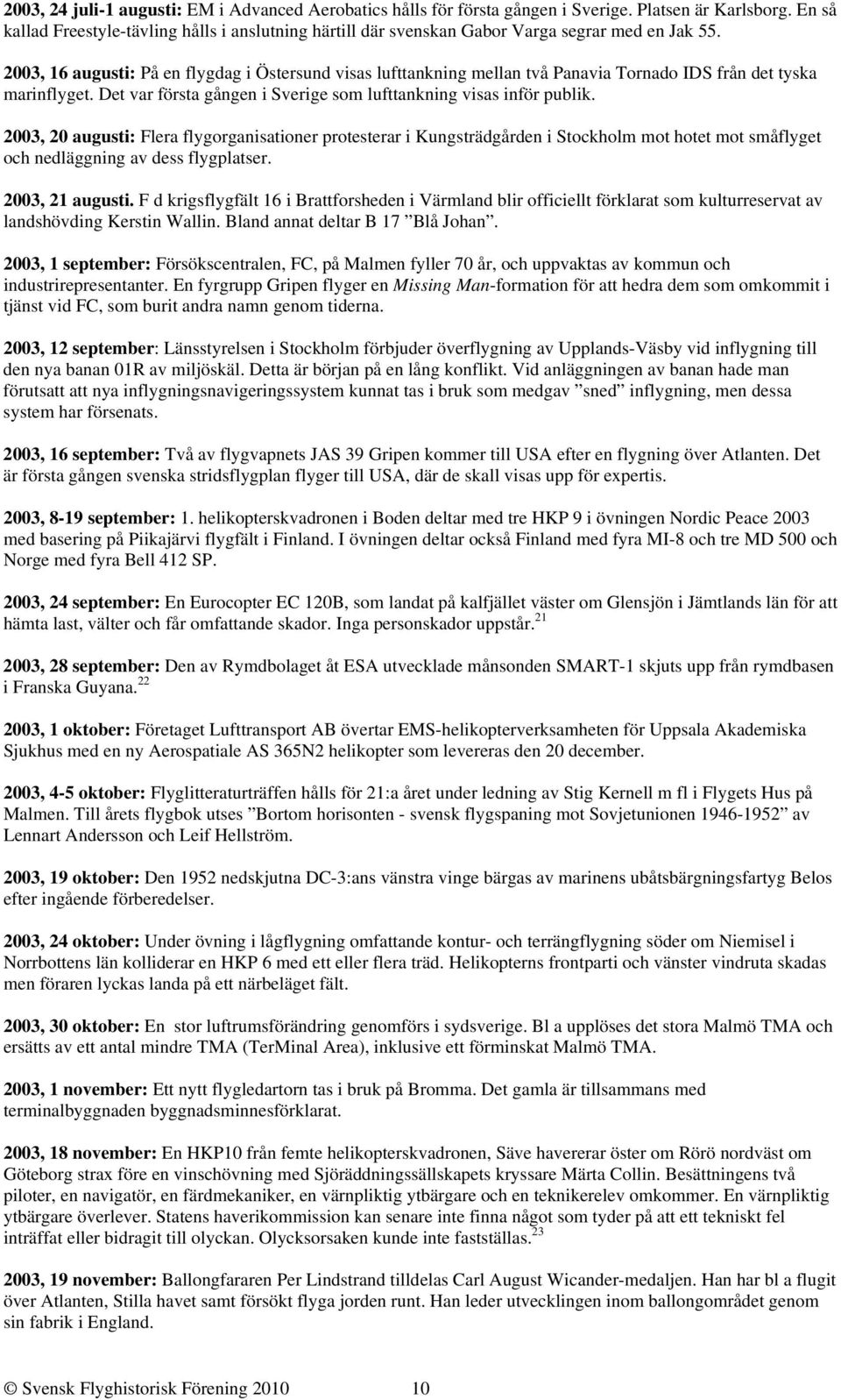 2003, 16 augusti: På en flygdag i Östersund visas lufttankning mellan två Panavia Tornado IDS från det tyska marinflyget. Det var första gången i Sverige som lufttankning visas inför publik.