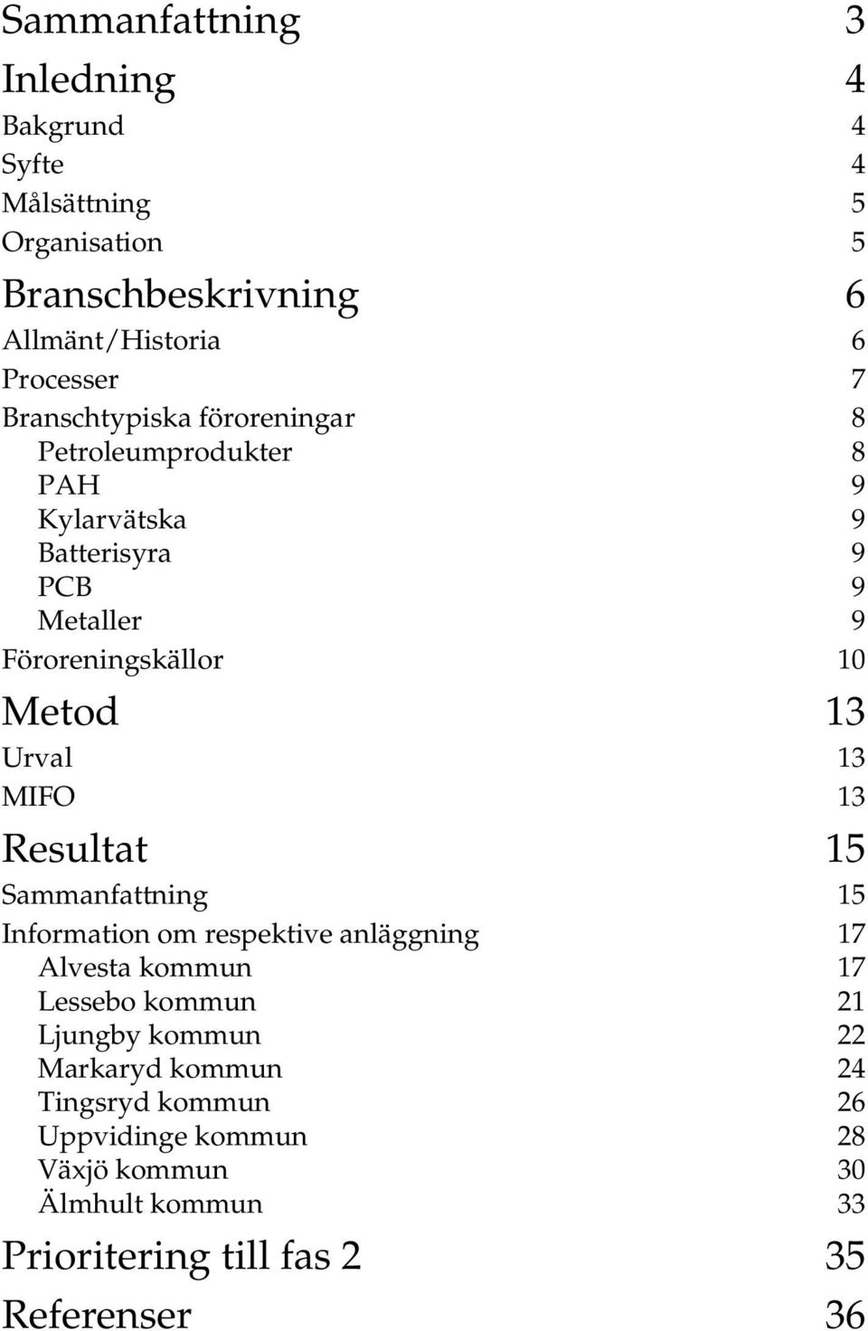 Urval 13 MIFO 13 Resultat 15 Sammanfattning 15 Information om respektive anläggning 17 Alvesta kommun 17 Lessebo kommun 21 Ljungby