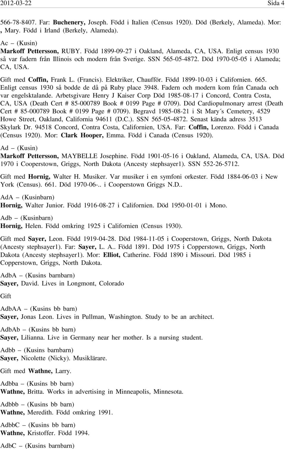 (Francis). Elektriker, Chaufför. Född 1899-10-03 i Californien. 665. Enligt census 1930 så bodde de då på Ruby place 3948. Fadern och modern kom från Canada och var engelsktalande.