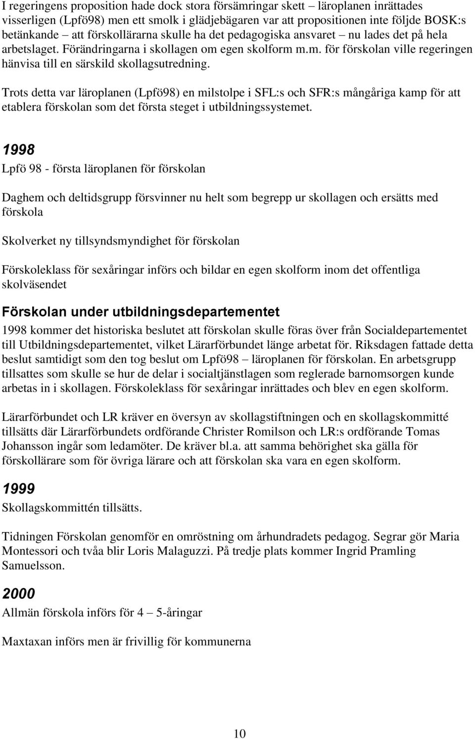 Trots detta var läroplanen (Lpfö98) en milstolpe i SFL:s och SFR:s mångåriga kamp för att etablera förskolan som det första steget i utbildningssystemet.