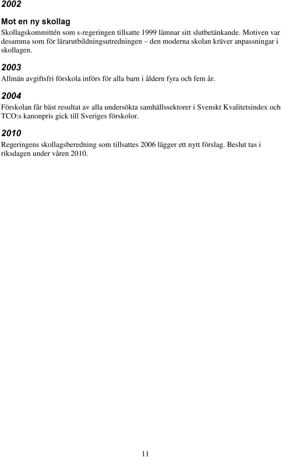 2003 Allmän avgiftsfri förskola införs för alla barn i åldern fyra och fem år.