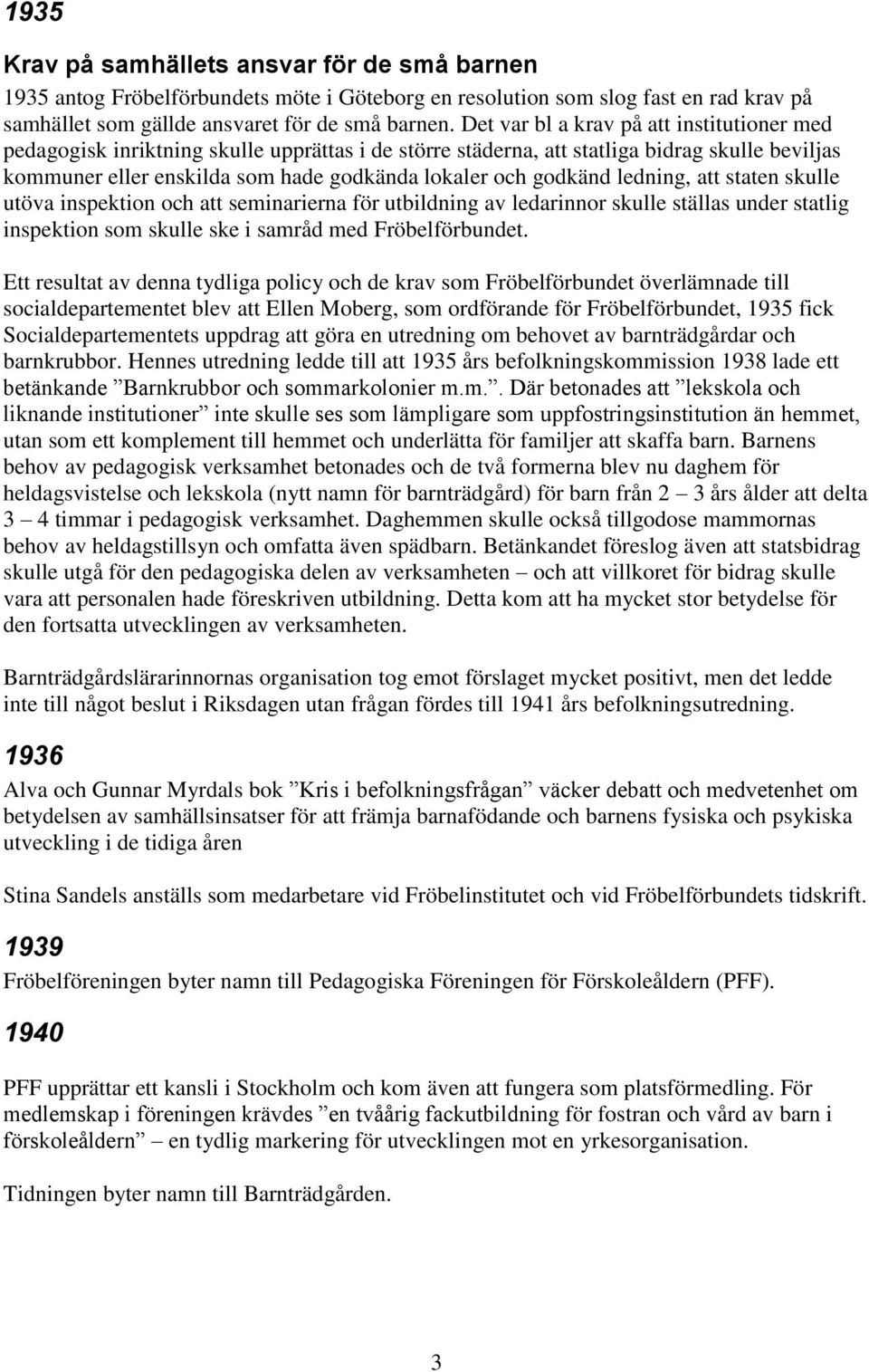 godkänd ledning, att staten skulle utöva inspektion och att seminarierna för utbildning av ledarinnor skulle ställas under statlig inspektion som skulle ske i samråd med Fröbelförbundet.