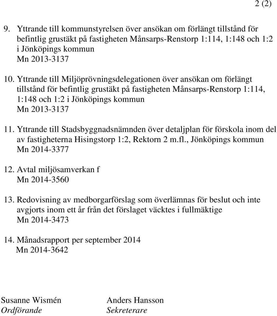 Yttrande till Stadsbyggnadsnämnden över detaljplan för förskola inom del av fastigheterna Hisingstorp 1:2, Rektorn 2 m.fl., Jönköpings kommun Mn 2014-3377 12. Avtal miljösamverkan f Mn 2014-3560 13.