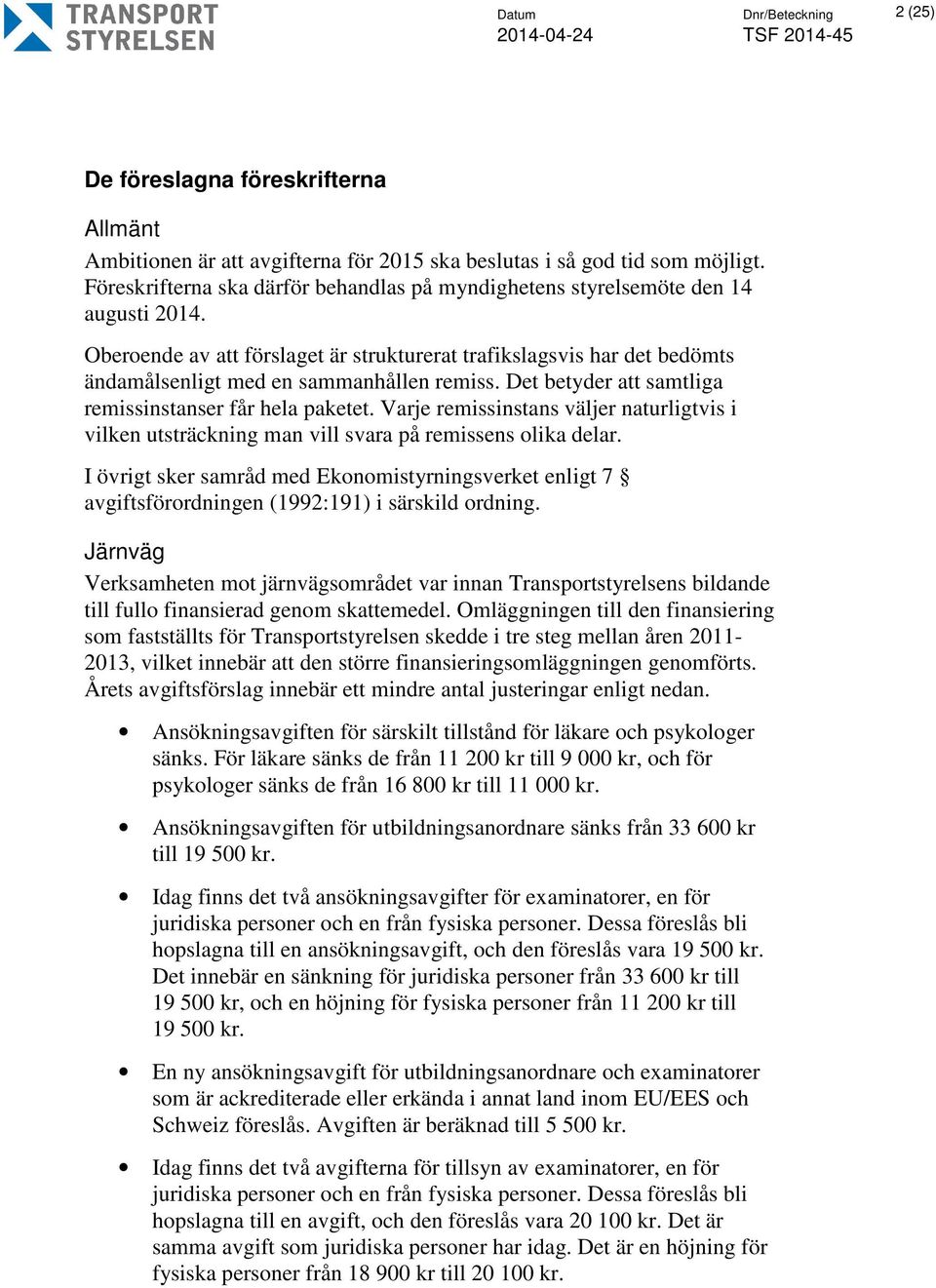 Oberoende av att förslaget är strukturerat trafikslagsvis har det bedömts ändamålsenligt med en sammanhållen remiss. Det betyder att samtliga remissinstanser får hela paketet.