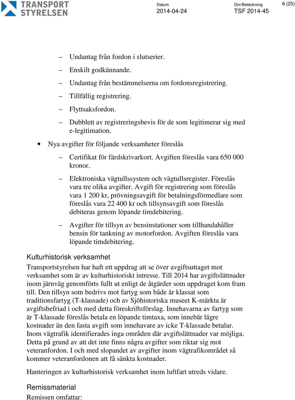 Elektroniska vägtullssystem och vägtullsregister. Föreslås vara tre olika avgifter.