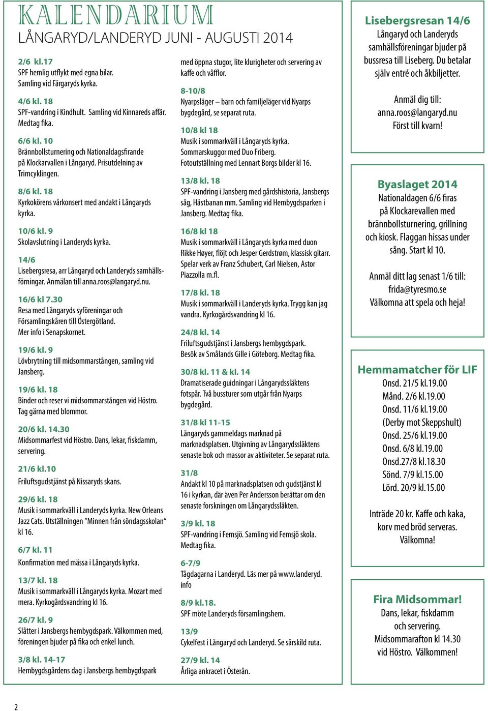 10/6 kl. 9 Skolavslutning i Landeryds kyrka. 14/6 Lisebergsresa, arr Långaryd och Landeryds samhällsförningar. Anmälan till anna.roos@langaryd.nu. 16/6 kl 7.