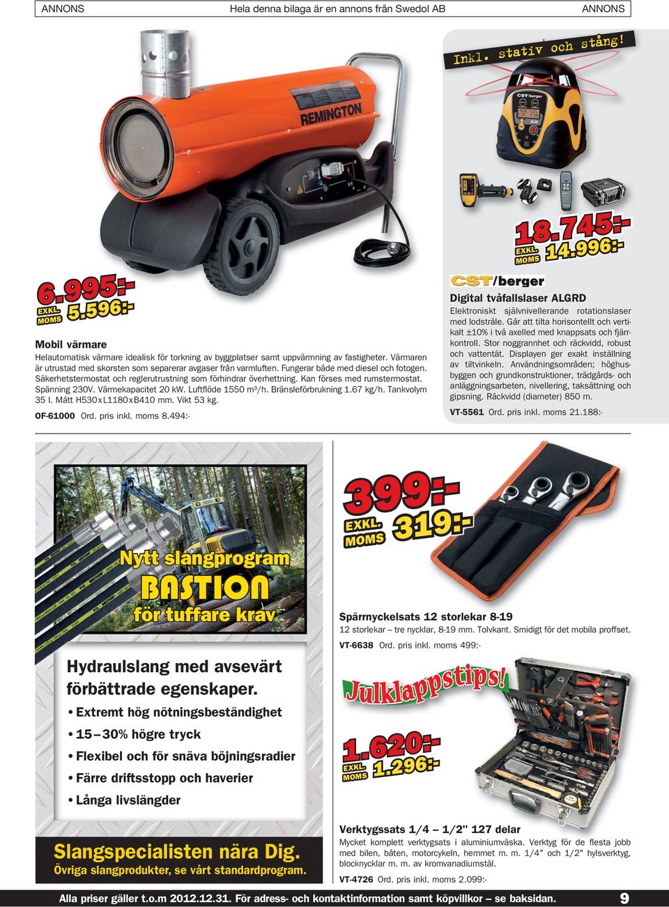 Kan förses med rumstermostat. Spänning 230V. Värmekapacitet 20 kw. Luftflöde 1550 m³/h. Bränsleförbrukning 1.67 kg/h. Tankvolym 35 l. Mått H530 x L1180 x B410 mm. Vikt 53 kg. OF-61000 Ord. pris inkl.