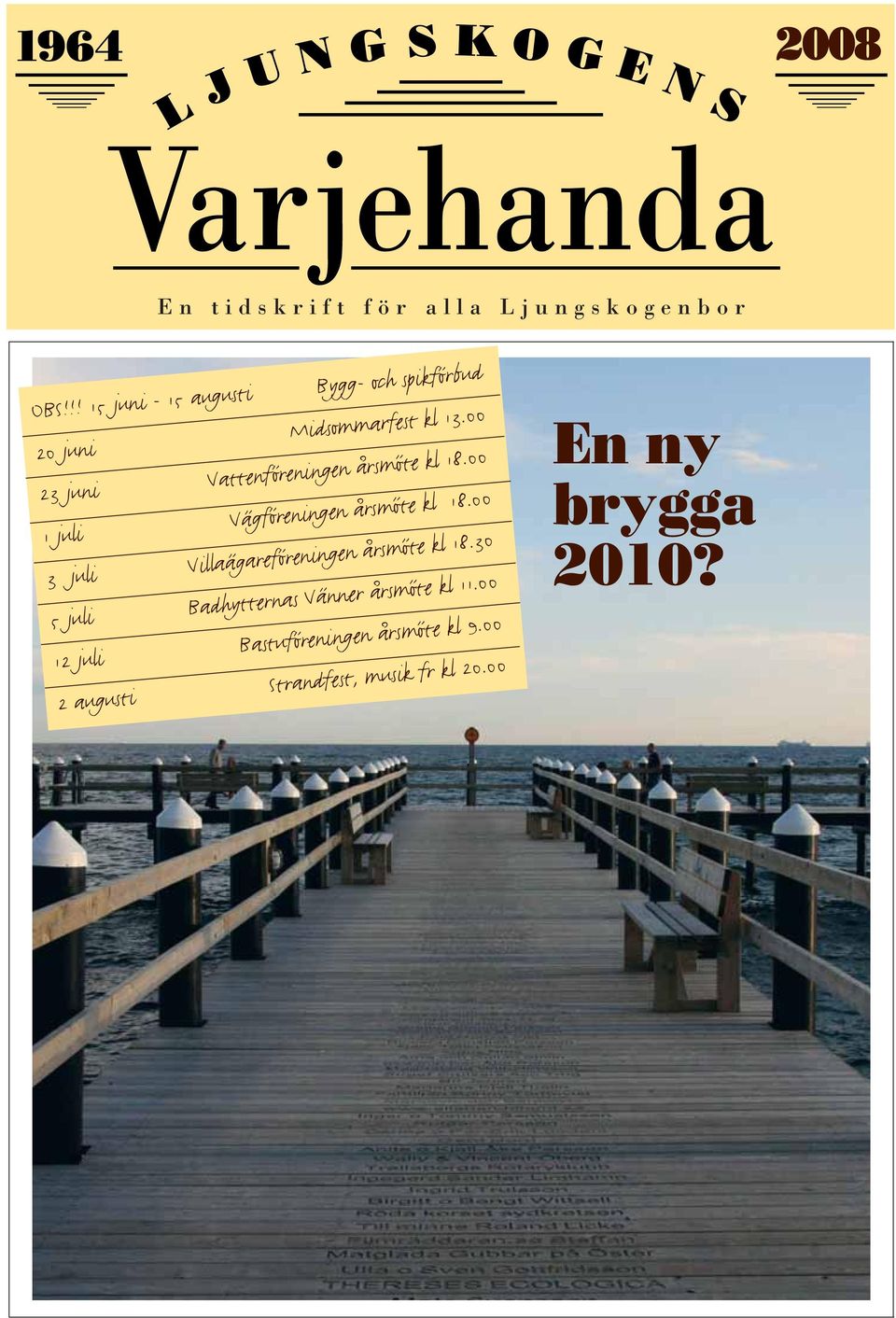 00 23 juni Vattenföreningen årsmöte kl 18.00 1 juli Vägföreningen årsmöte kl 18.