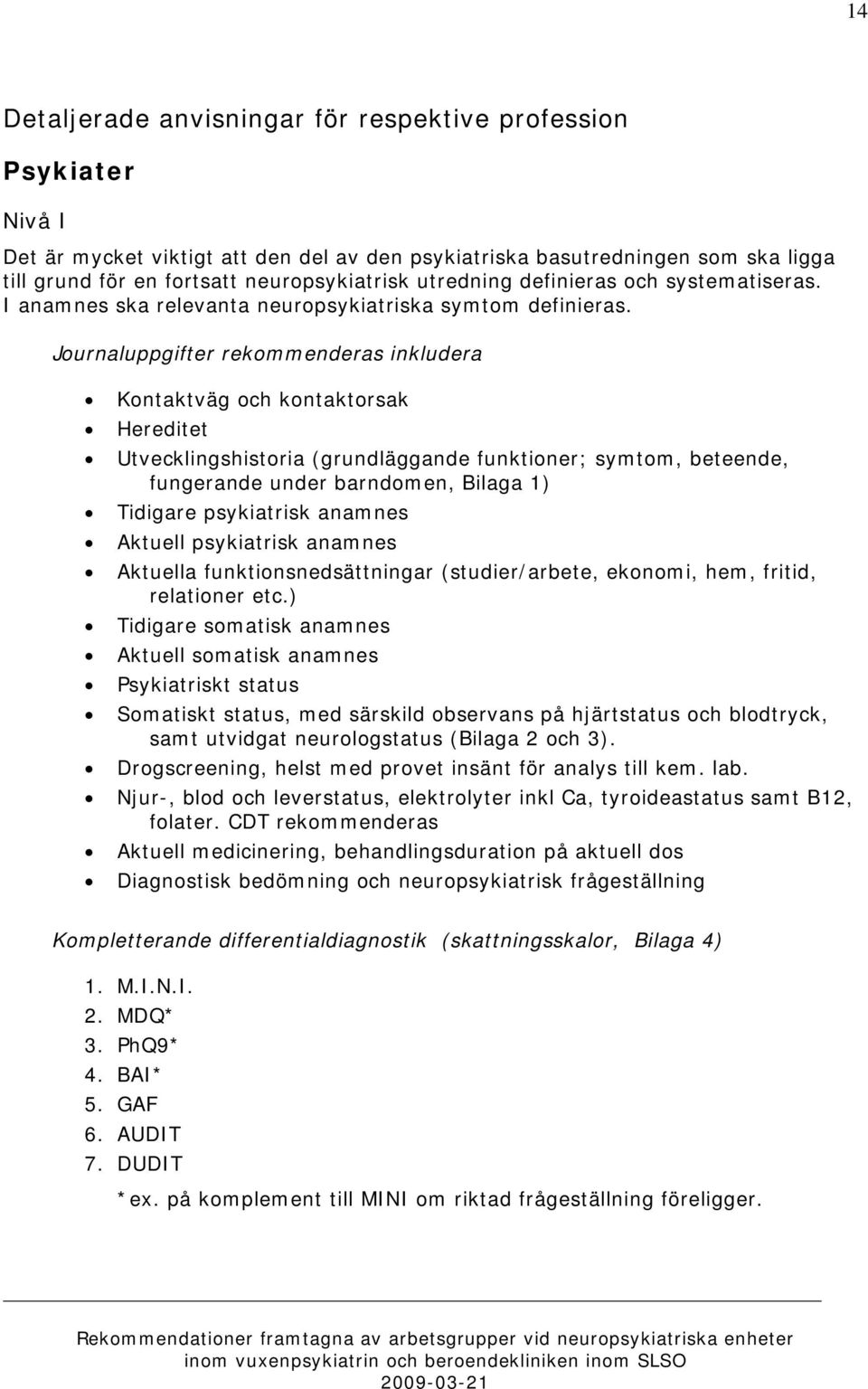 Journaluppgifter rekommenderas inkludera Kontaktväg och kontaktorsak Hereditet Utvecklingshistoria (grundläggande funktioner; symtom, beteende, fungerande under barndomen, Bilaga 1) Tidigare