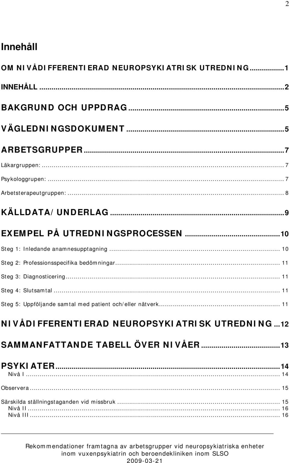 .. 10 Steg 2: Professionsspecifika bedömningar... 11 Steg 3: Diagnosticering... 11 Steg 4: Slutsamtal... 11 Steg 5: Uppföljande samtal med patient och/eller nätverk.