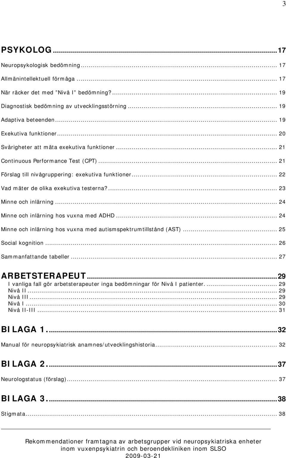 .. 22 Vad mäter de olika exekutiva testerna?... 23 Minne och inlärning... 24 Minne och inlärning hos vuxna med ADHD... 24 Minne och inlärning hos vuxna med autismspektrumtillstånd (AST).