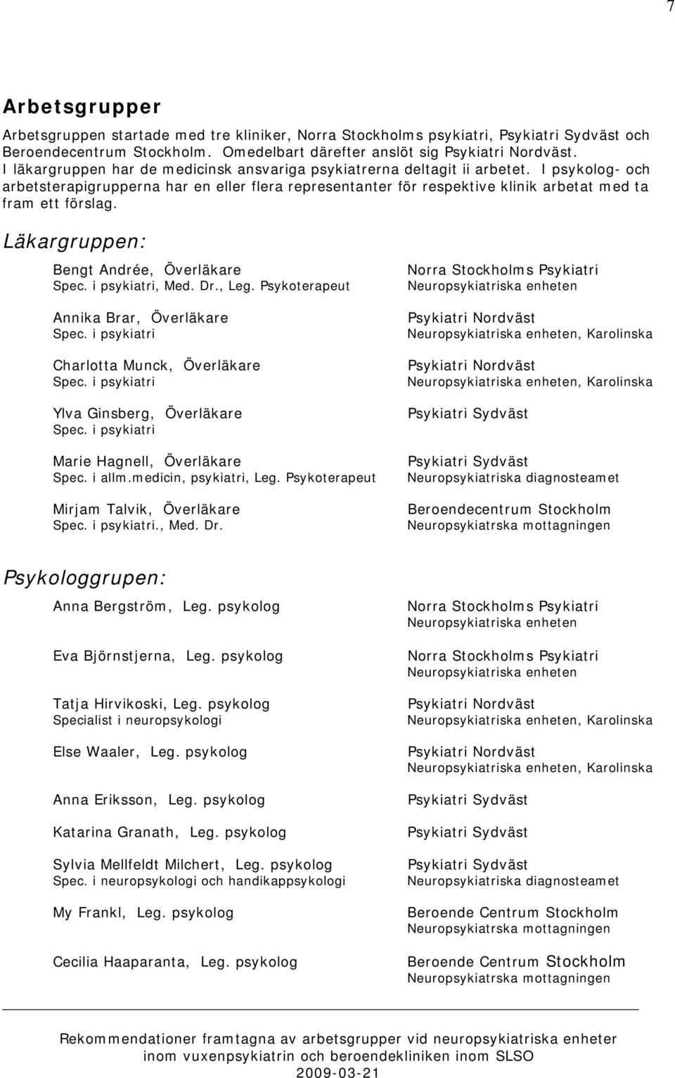 I psykolog- och arbetsterapigrupperna har en eller flera representanter för respektive klinik arbetat med ta fram ett förslag. Läkargruppen: Bengt Andrée, Överläkare Spec. i psykiatri, Med. Dr., Leg.