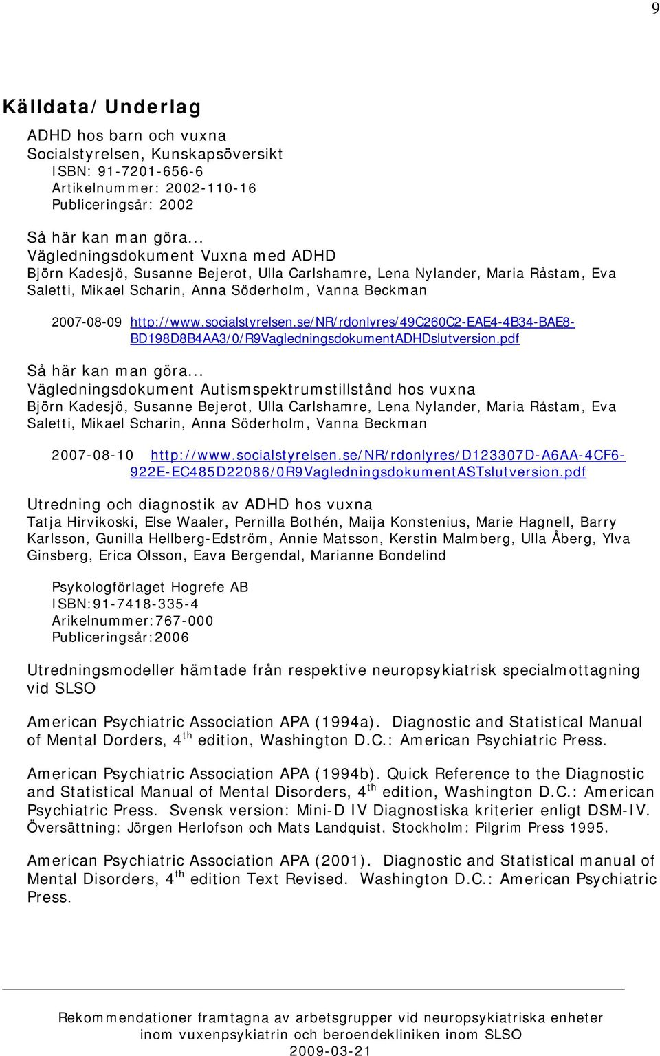 socialstyrelsen.se/nr/rdonlyres/49c260c2-eae4-4b34-bae8- BD198D8B4AA3/0/R9VagledningsdokumentADHDslutversion.pdf Så här kan man göra.