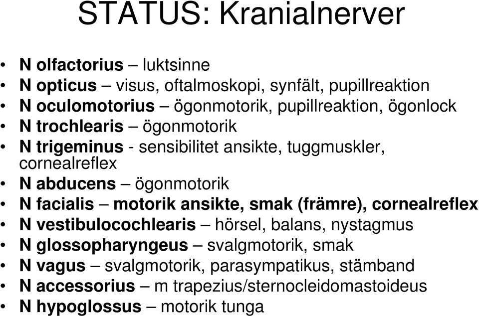 ögonmotorik N facialis motorik ansikte, smak (främre), cornealreflex N vestibulocochlearis hörsel, balans, nystagmus N