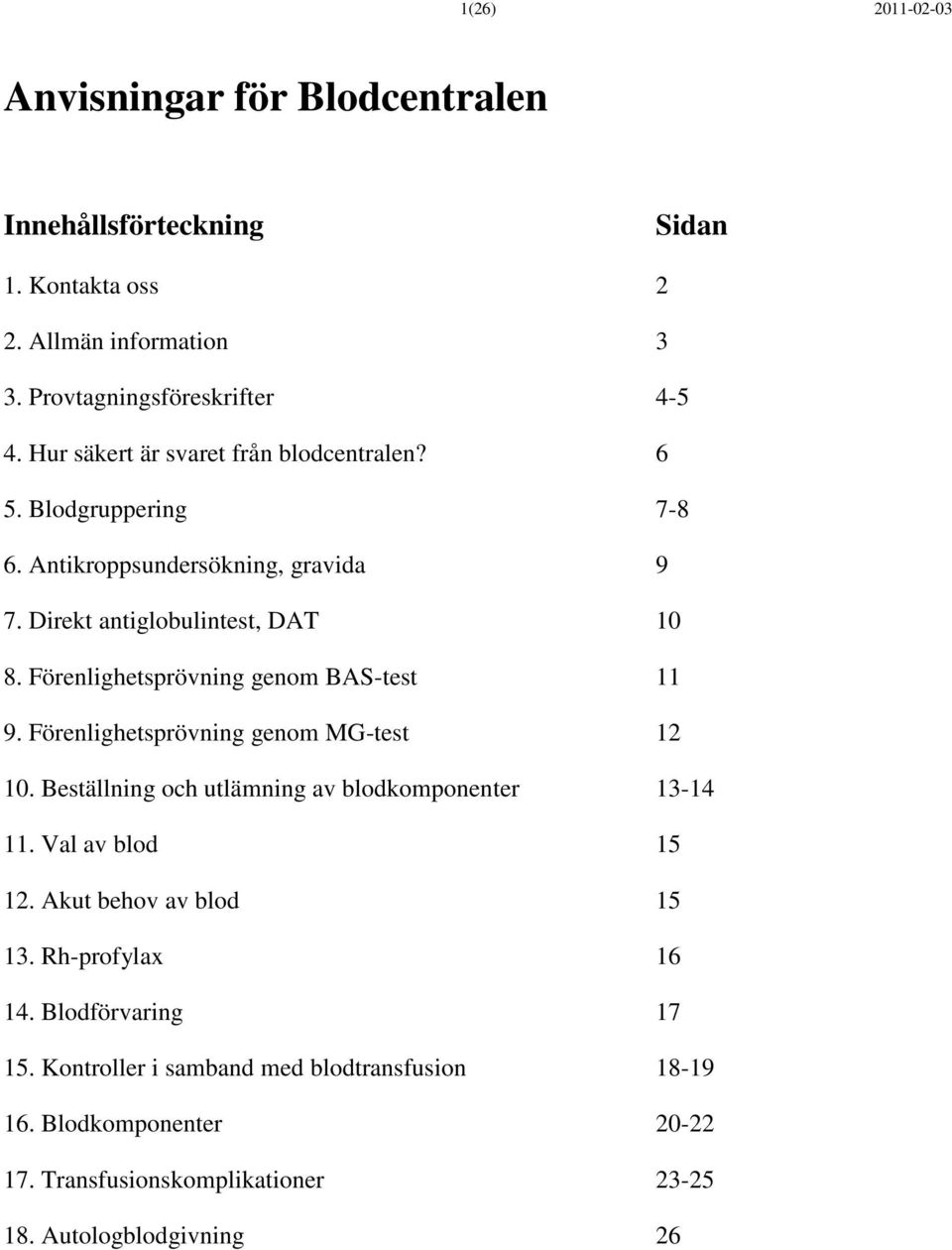 Förenlighetsprövning genom BAS-test 11 9. Förenlighetsprövning genom MG-test 12 10. Beställning och utlämning av blodkomponenter 13-14 11. Val av blod 15 12.