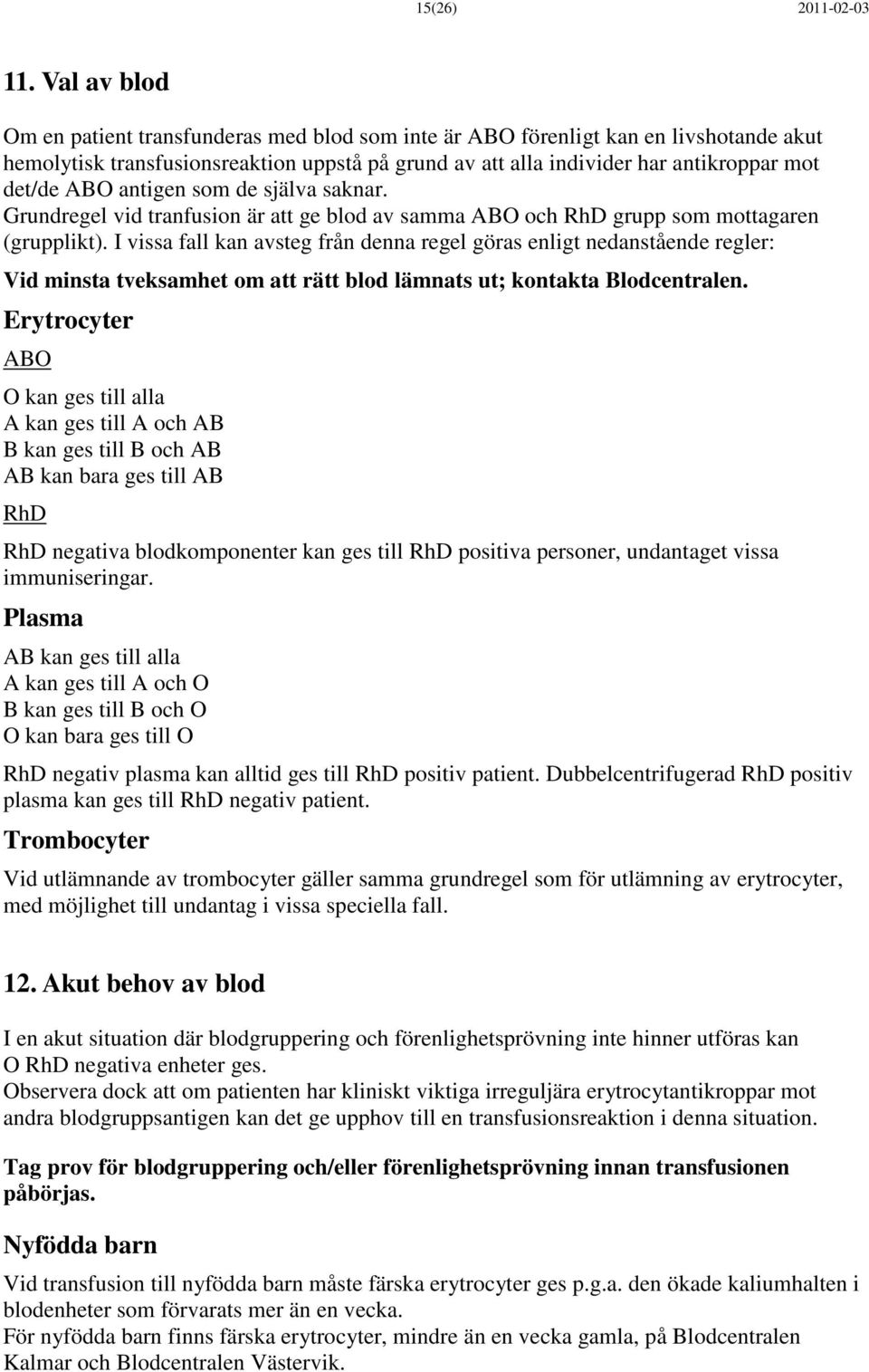 antigen som de själva saknar. Grundregel vid tranfusion är att ge blod av samma ABO och RhD grupp som mottagaren (grupplikt).