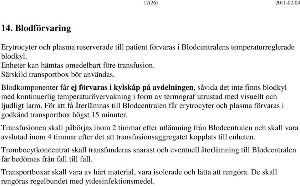 Blodkomponenter får ej förvaras i kylskåp på avdelningen, såvida det inte finns blodkyl med kontinuerlig temperaturövervakning i form av termograf utrustad med visuellt och ljudligt larm.