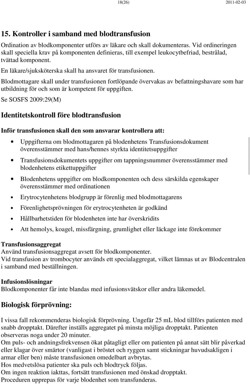 Blodmottagare skall under transfusionen fortlöpande övervakas av befattningshavare som har utbildning för och som är kompetent för uppgiften.