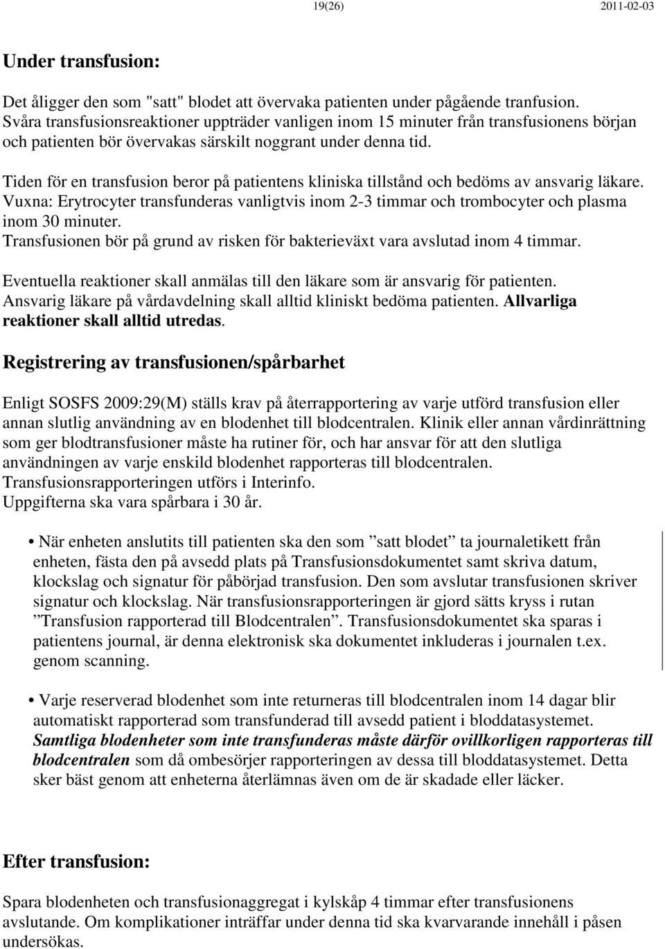 Tiden för en transfusion beror på patientens kliniska tillstånd och bedöms av ansvarig läkare. Vuxna: Erytrocyter transfunderas vanligtvis inom 2-3 timmar och trombocyter och plasma inom 30 minuter.