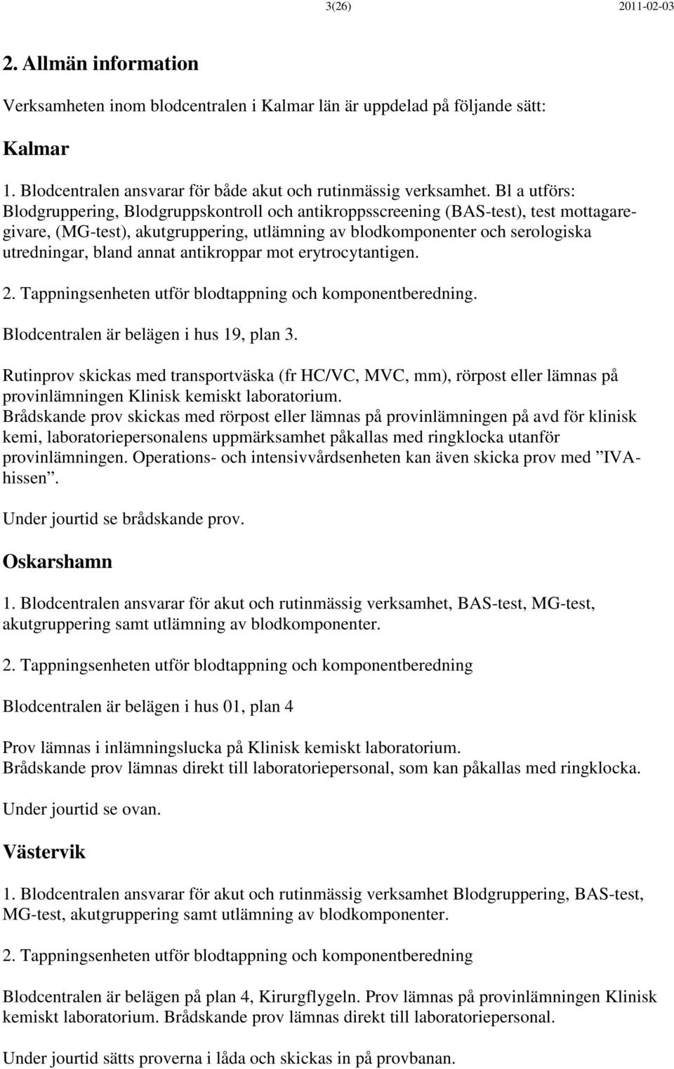 annat antikroppar mot erytrocytantigen. 2. Tappningsenheten utför blodtappning och komponentberedning. Blodcentralen är belägen i hus 19, plan 3.