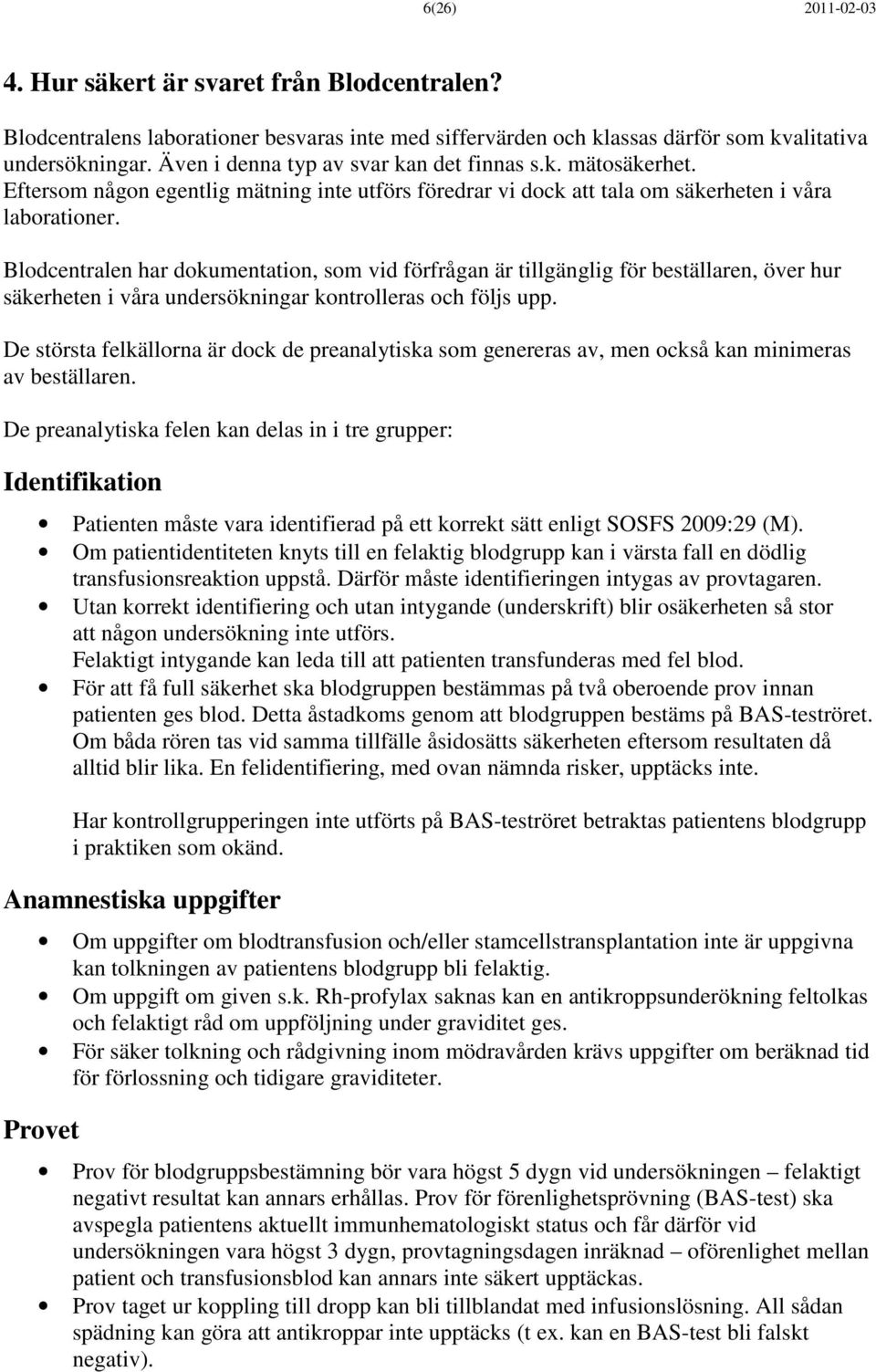 Blodcentralen har dokumentation, som vid förfrågan är tillgänglig för beställaren, över hur säkerheten i våra undersökningar kontrolleras och följs upp.