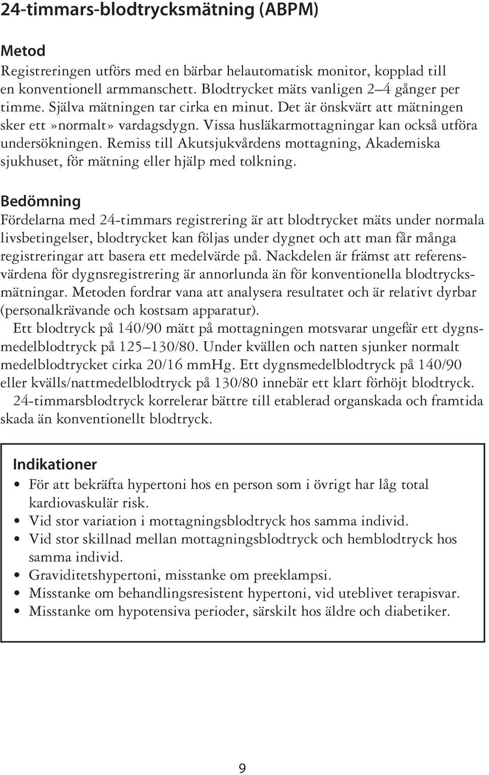 Remiss till Akutsjukvårdens mottagning, Akademiska sjukhuset, för mätning eller hjälp med tolkning.