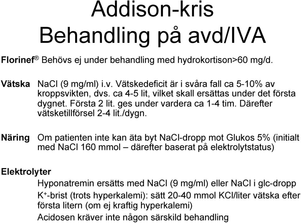 Näring Om patienten inte kan äta byt NaCl-dropp mot Glukos 5% (initialt med NaCl 160 mmol därefter baserat på elektrolytstatus) Elektrolyter Hyponatremin ersätts med NaCl (9