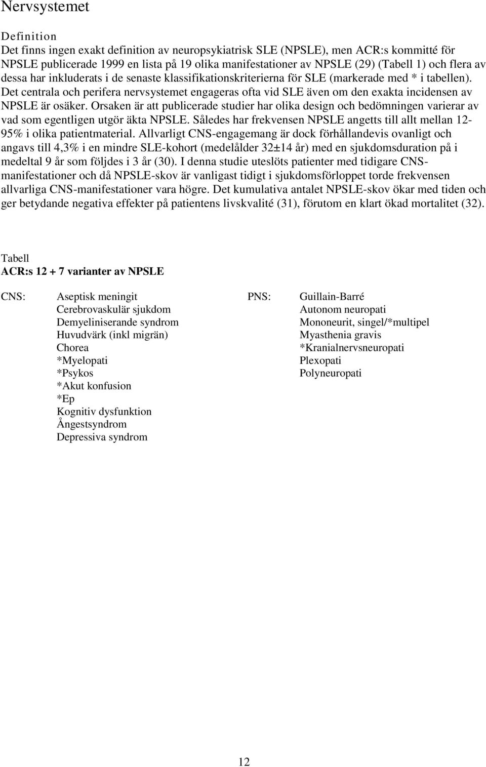 Det centrala och perifera nervsystemet engageras ofta vid SLE även om den exakta incidensen av NPSLE är osäker.