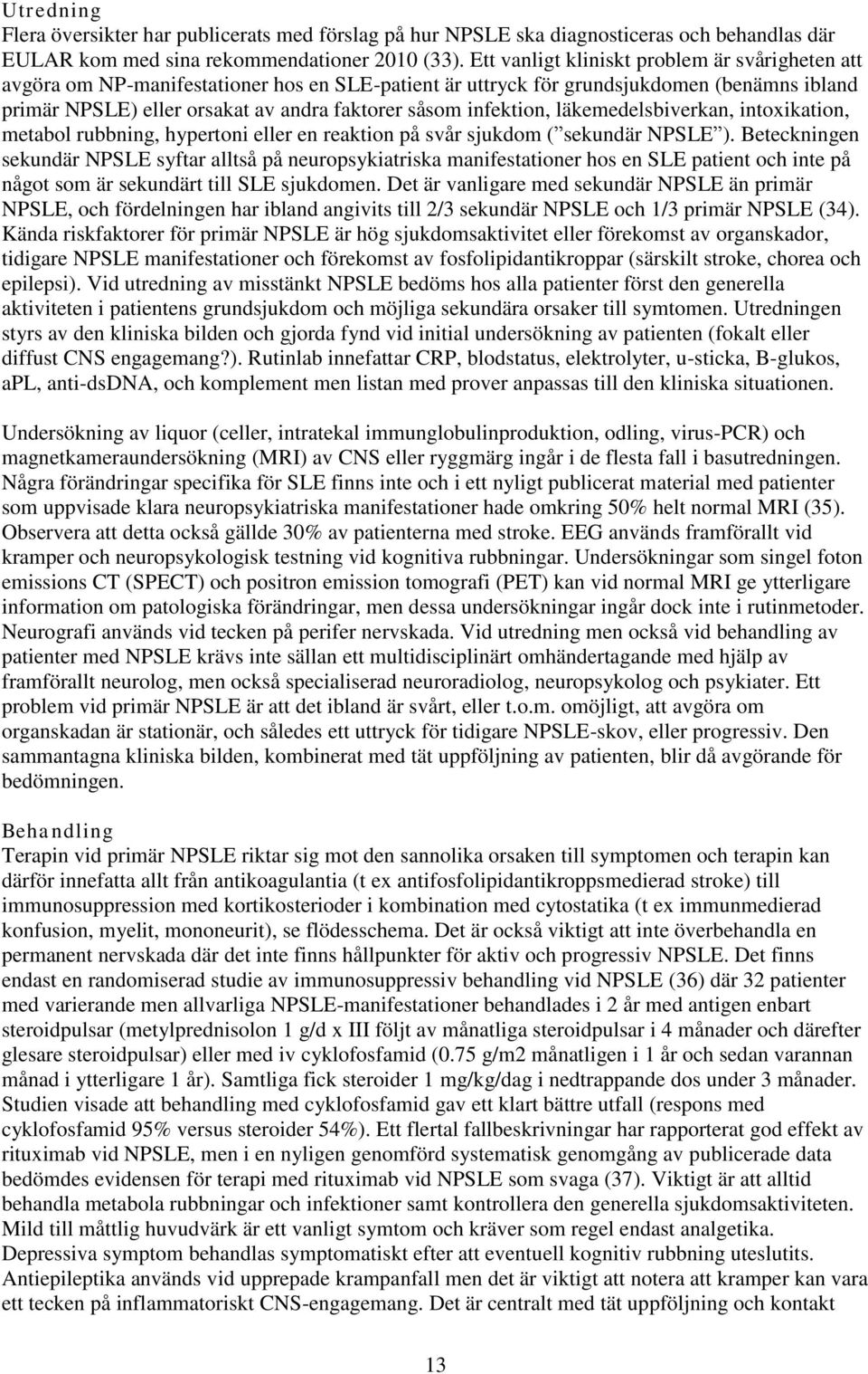 infektion, läkemedelsbiverkan, intoxikation, metabol rubbning, hypertoni eller en reaktion på svår sjukdom ( sekundär NPSLE ).