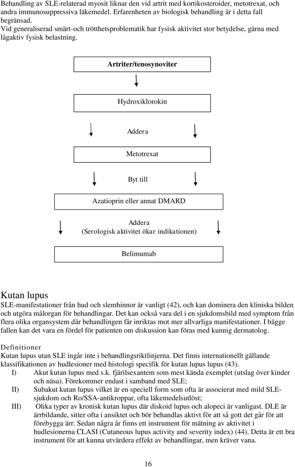 Artriter/tenosynoviter Hydroxiklorokin Addera Metotrexat Byt till Azatioprin eller annat DMARD Addera (Serologisk aktivitet ökar indikationen) Belimumab Kutan lupus SLE-manifestationer från hud och