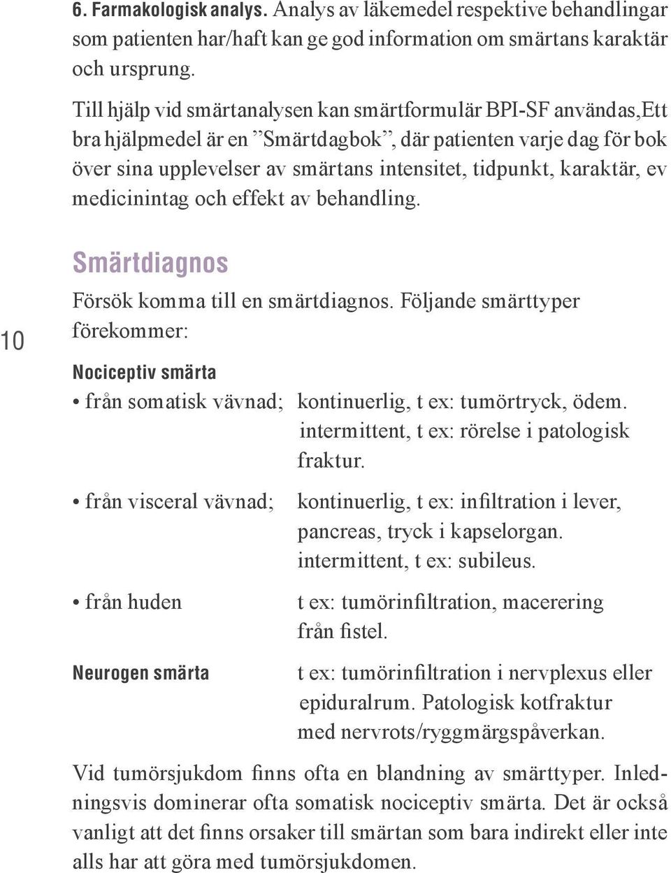 ev medicinintag och effekt av behandling. 10 Smärtdiagnos Försök komma till en smärtdiagnos.