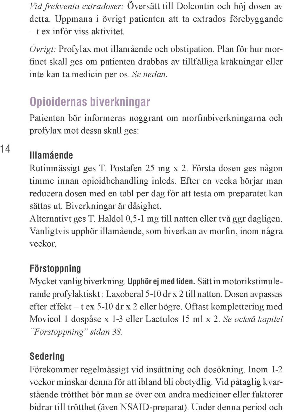 14 Opioidernas biverkningar Patienten bör informeras noggrant om morfinbiverkningarna och profylax mot dessa skall ges: Illamående Rutinmässigt ges T. Postafen 25 mg x 2.