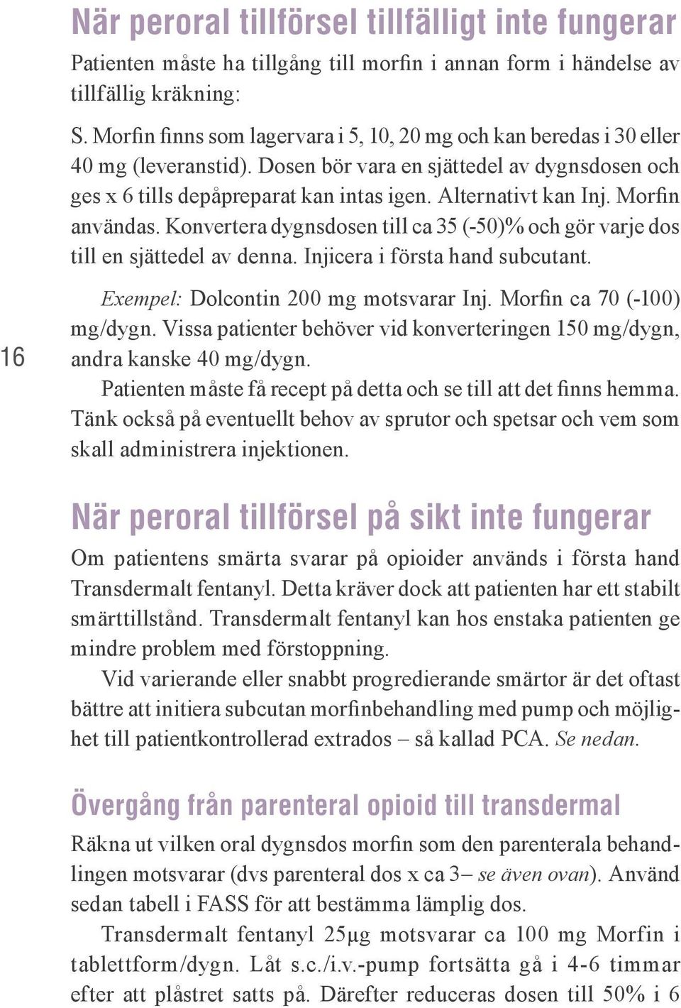 Morfin användas. Konvertera dygnsdosen till ca 35 (-50)% och gör varje dos till en sjättedel av denna. Injicera i första hand subcutant. 16 Exempel: Dolcontin 200 mg motsvarar Inj.