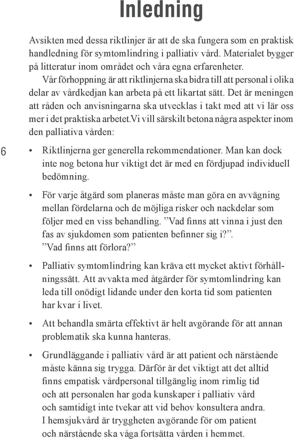 Det är meningen att råden och anvisningarna ska utvecklas i takt med att vi lär oss mer i det praktiska arbetet.