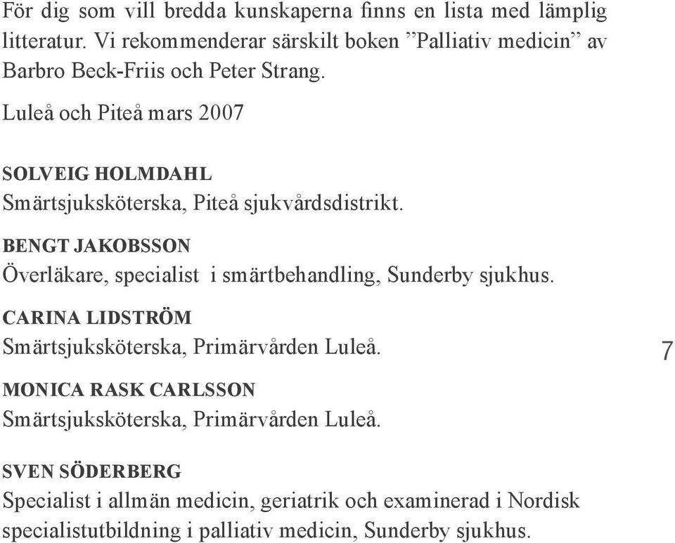 Luleå och Piteå mars 2007 SOLVEIG HOLMDAHL Smärtsjuksköterska, Piteå sjukvårdsdistrikt.