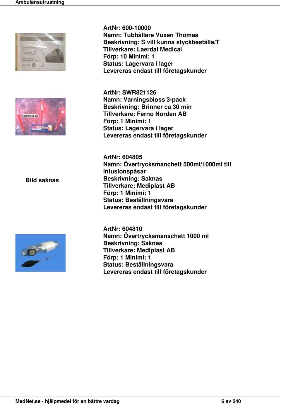 ca 30 min Tillverkare: Ferno Norden AB Bild saknas ArtNr: 604805 Namn: Övertrycksmanchett 500ml/1000ml till