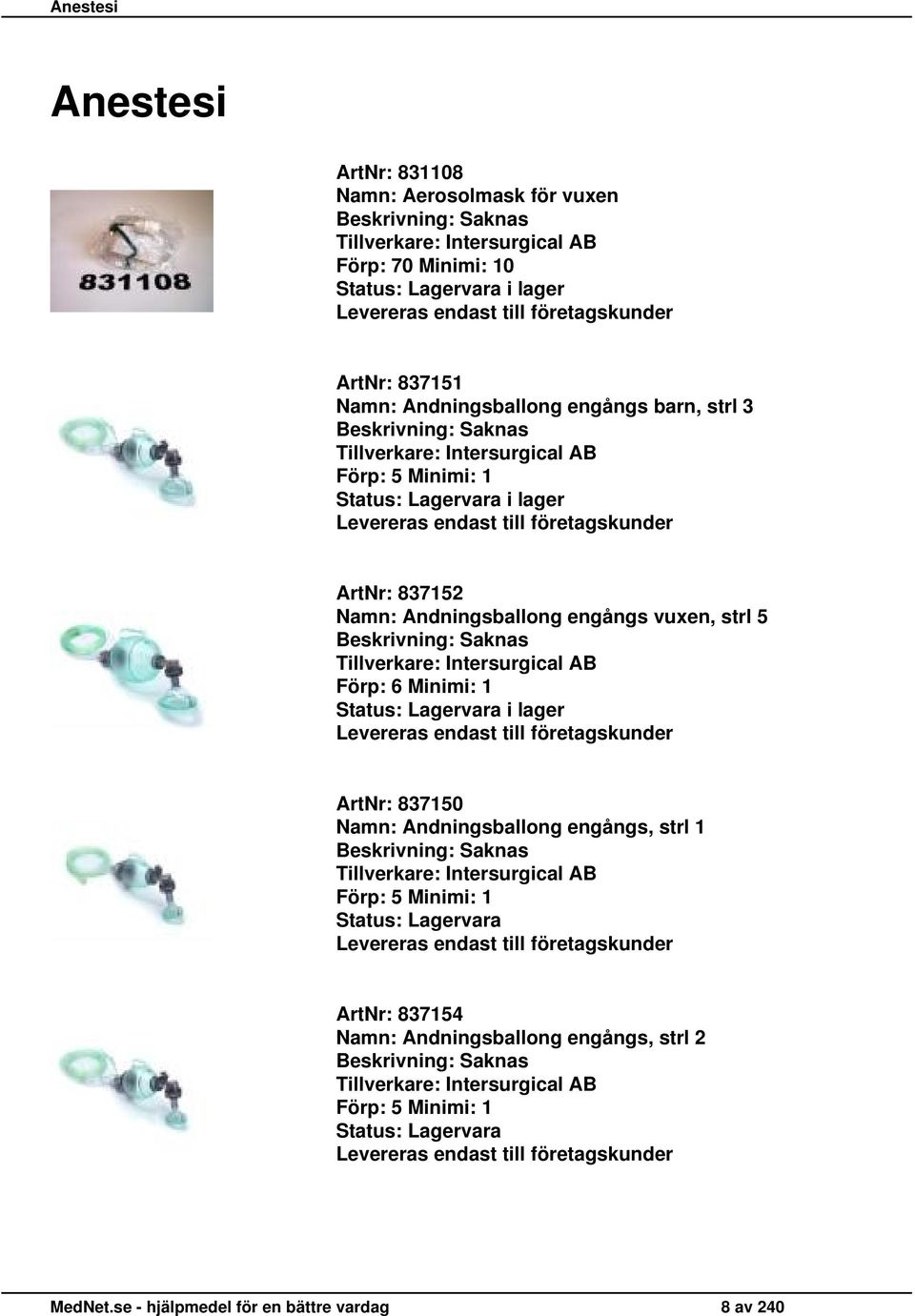 5 Tillverkare: Intersurgical AB Förp: 6 Minimi: 1 ArtNr: 837150 Namn: Andningsballong engångs, strl 1 Tillverkare: Intersurgical AB Förp: 5