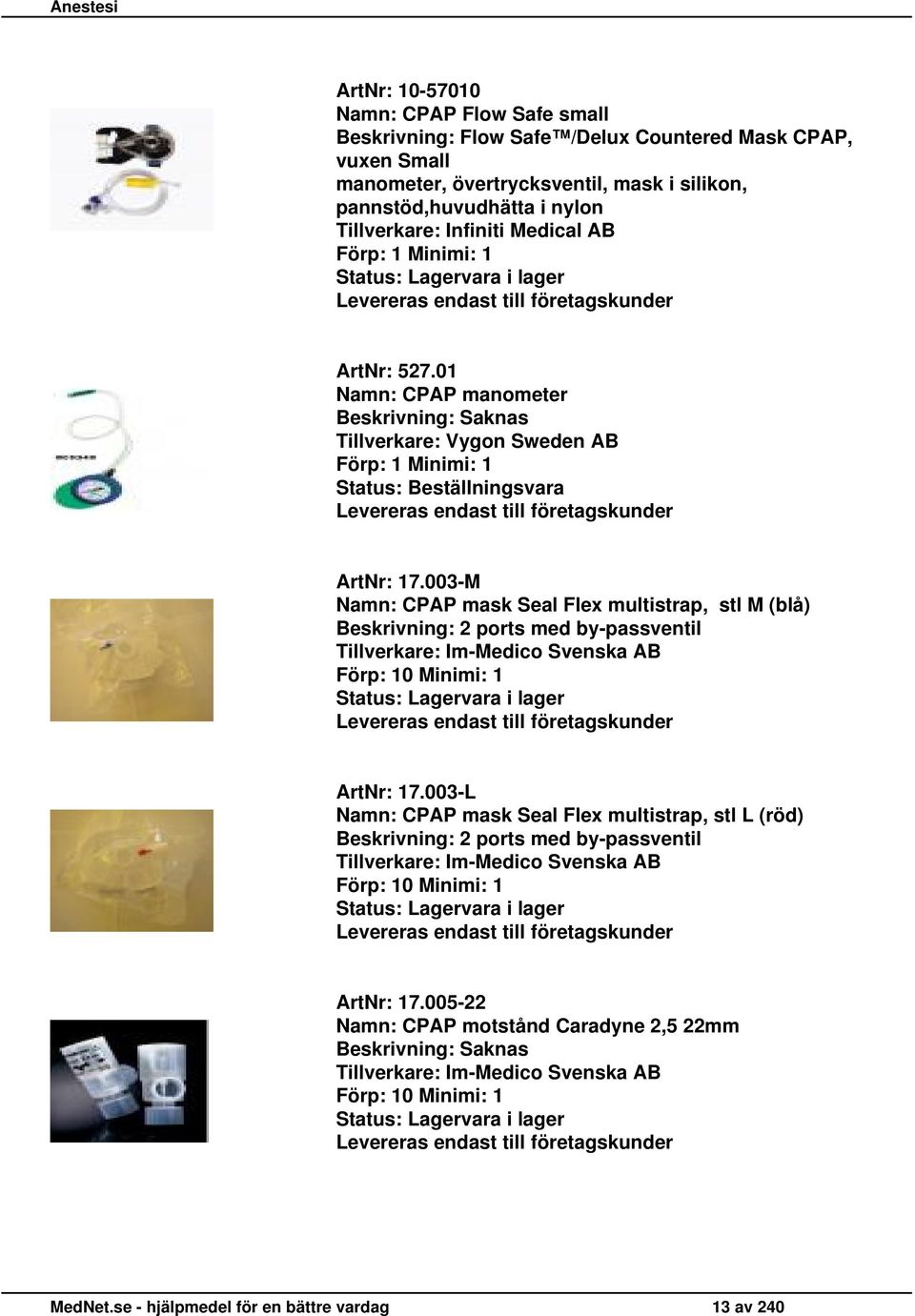 003-M Namn: CPAP mask Seal Flex multistrap, stl M (blå) Beskrivning: 2 ports med by-passventil Tillverkare: Im-Medico Svenska AB Förp: 10 Minimi: 1 ArtNr: 17.