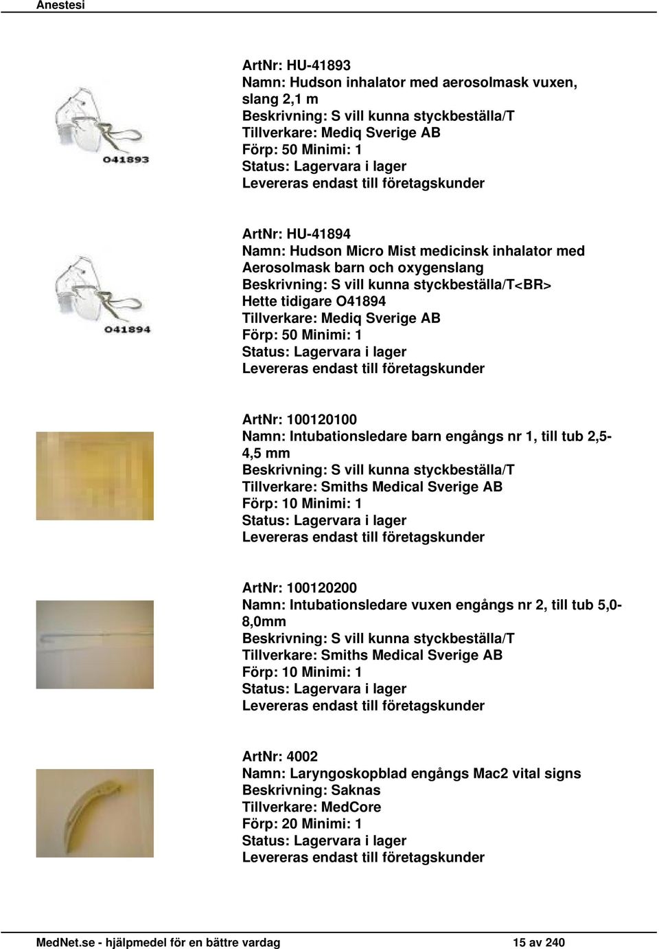 100120100 Namn: Intubationsledare barn engångs nr 1, till tub 2,54,5 mm Beskrivning: S vill kunna styckbeställa/t Tillverkare: Smiths Medical Sverige AB Förp: 10 Minimi: 1 ArtNr: 100120200 Namn: