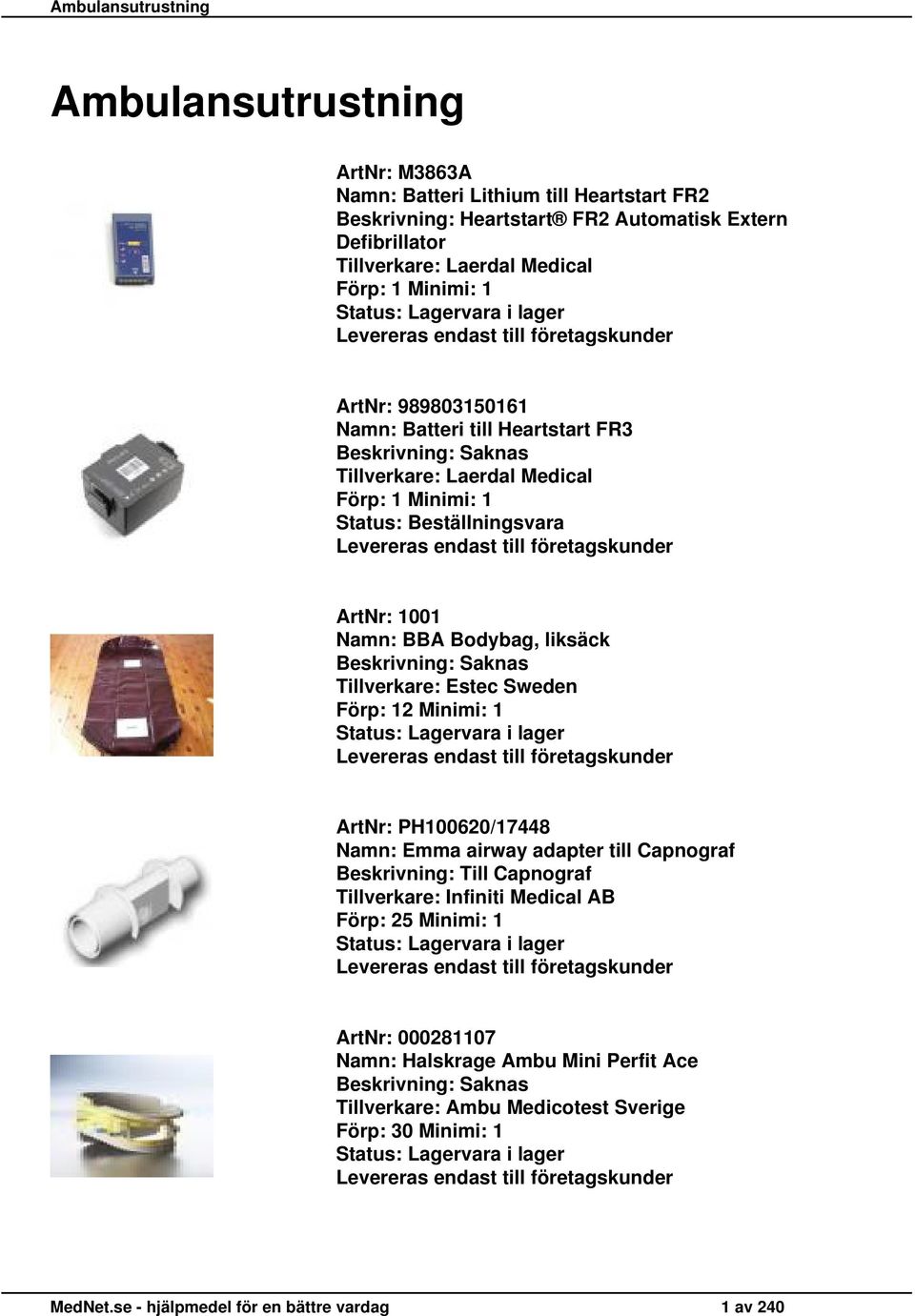 Bodybag, liksäck Tillverkare: Estec Sweden Förp: 12 Minimi: 1 ArtNr: PH100620/17448 Namn: Emma airway adapter till Capnograf Beskrivning: Till Capnograf