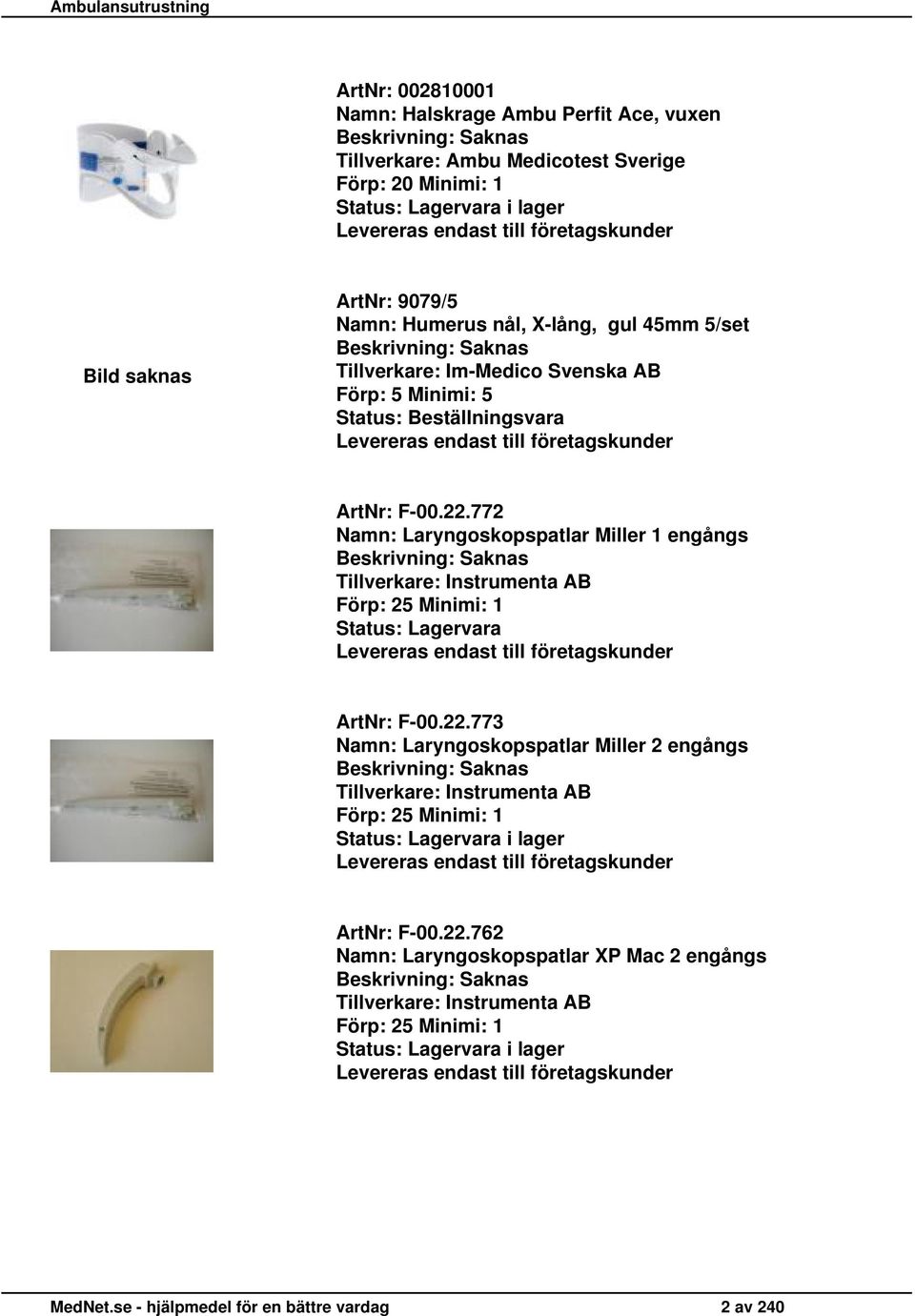 772 Namn: Laryngoskopspatlar Miller 1 engångs Tillverkare: Instrumenta AB Förp: 25 Minimi: 1 Status: Lagervara ArtNr: F-00.22.