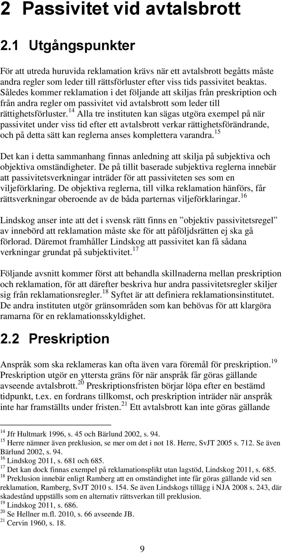 Således kommer reklamation i det följande att skiljas från preskription och från andra regler om passivitet vid avtalsbrott som leder till rättighetsförluster.