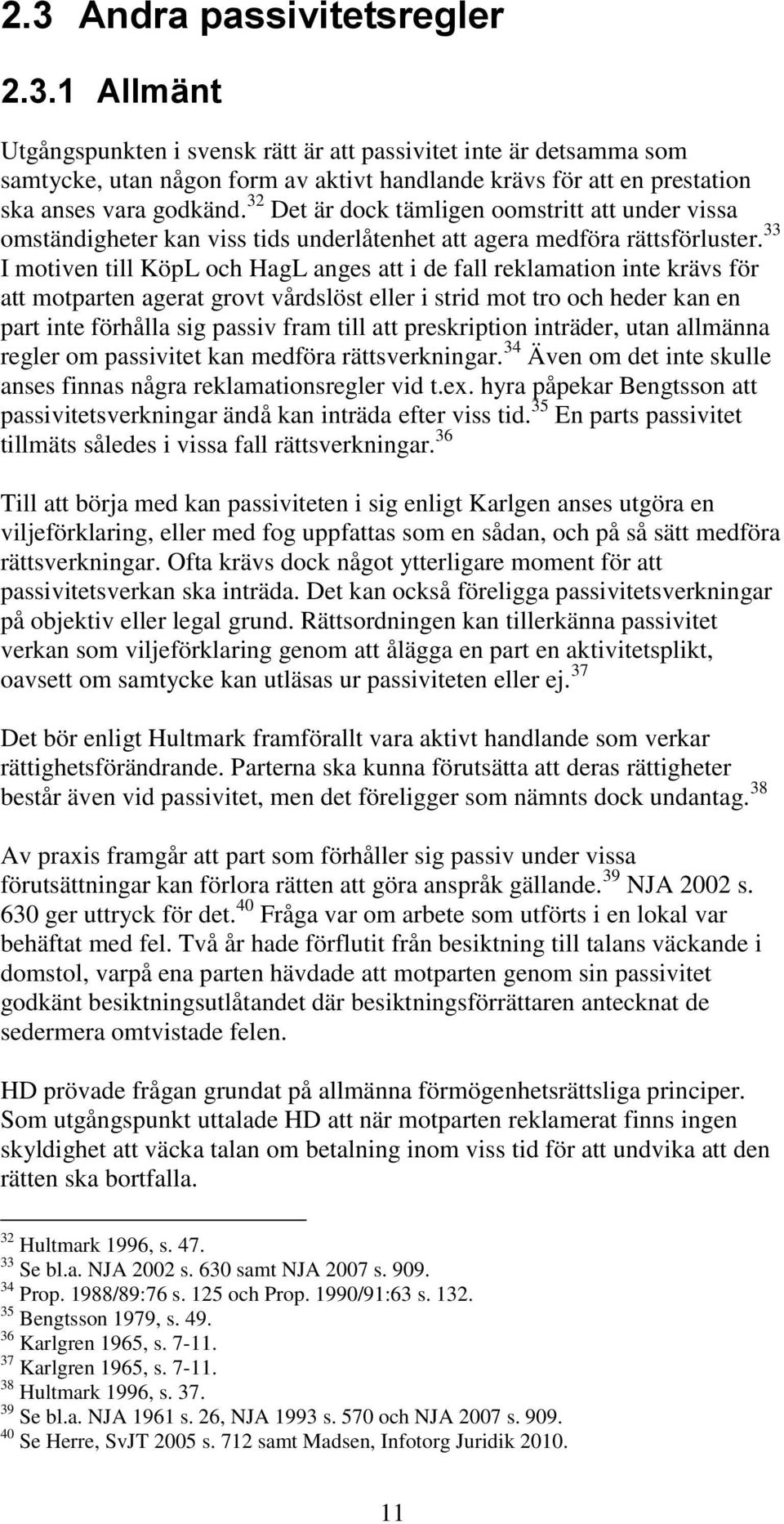 33 I motiven till KöpL och HagL anges att i de fall reklamation inte krävs för att motparten agerat grovt vårdslöst eller i strid mot tro och heder kan en part inte förhålla sig passiv fram till att