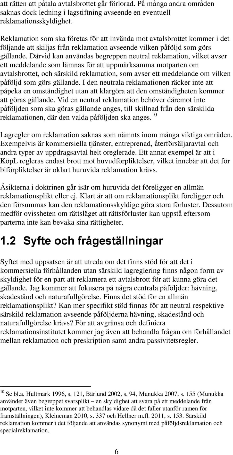 Därvid kan användas begreppen neutral reklamation, vilket avser ett meddelande som lämnas för att uppmärksamma motparten om avtalsbrottet, och särskild reklamation, som avser ett meddelande om vilken