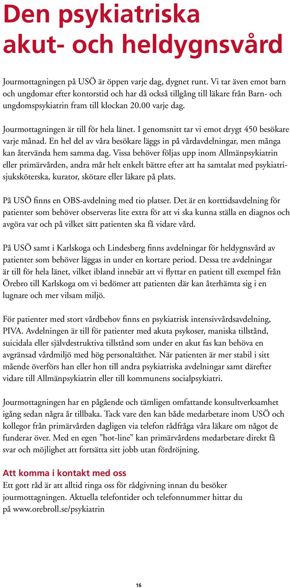 I genomsnitt tar vi emot drygt 450 besökare varje månad. En hel del av våra besökare läggs in på vårdavdelningar, men många kan återvända hem samma dag.