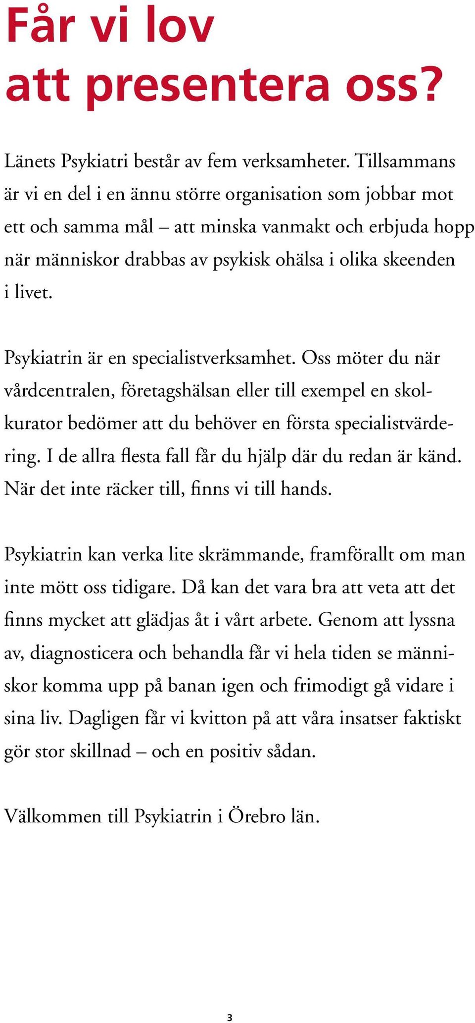 Psykiatrin är en specialistverksamhet. Oss möter du när vårdcentralen, företagshälsan eller till exempel en skolkurator bedömer att du behöver en första specialistvärdering.