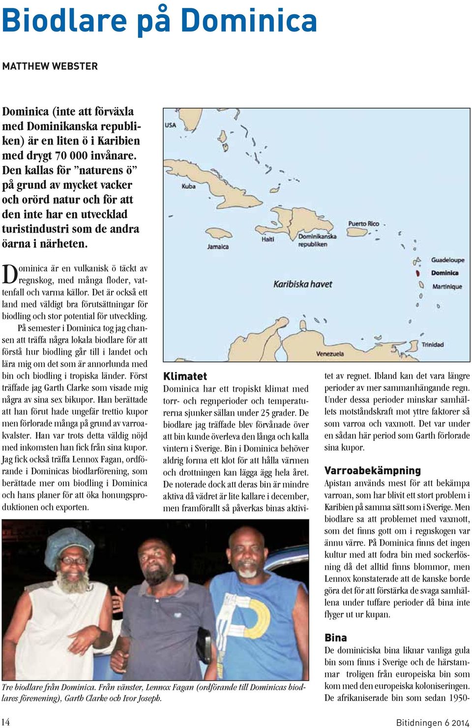 Dominica är en vulkanisk ö täckt av regnskog, med många floder, vattenfall och varma källor. Det är också ett land med väldigt bra förutsättningar för biodling och stor potential för utveckling.