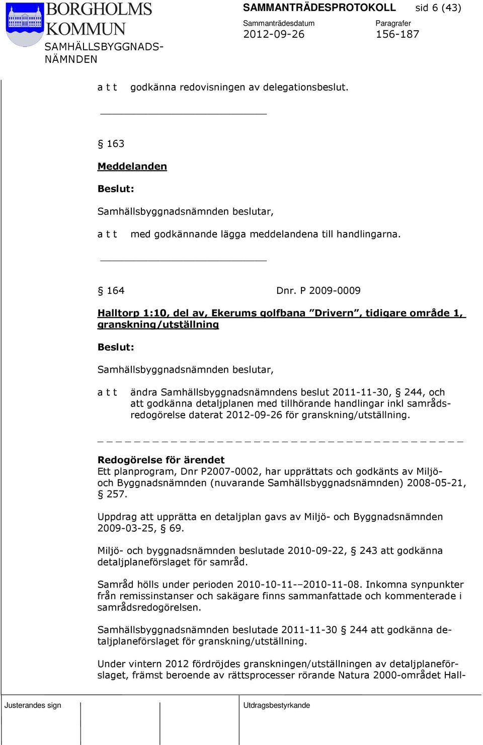 tillhörande handlingar inkl samrådsredogörelse daterat 2012-09-26 för granskning/utställning.